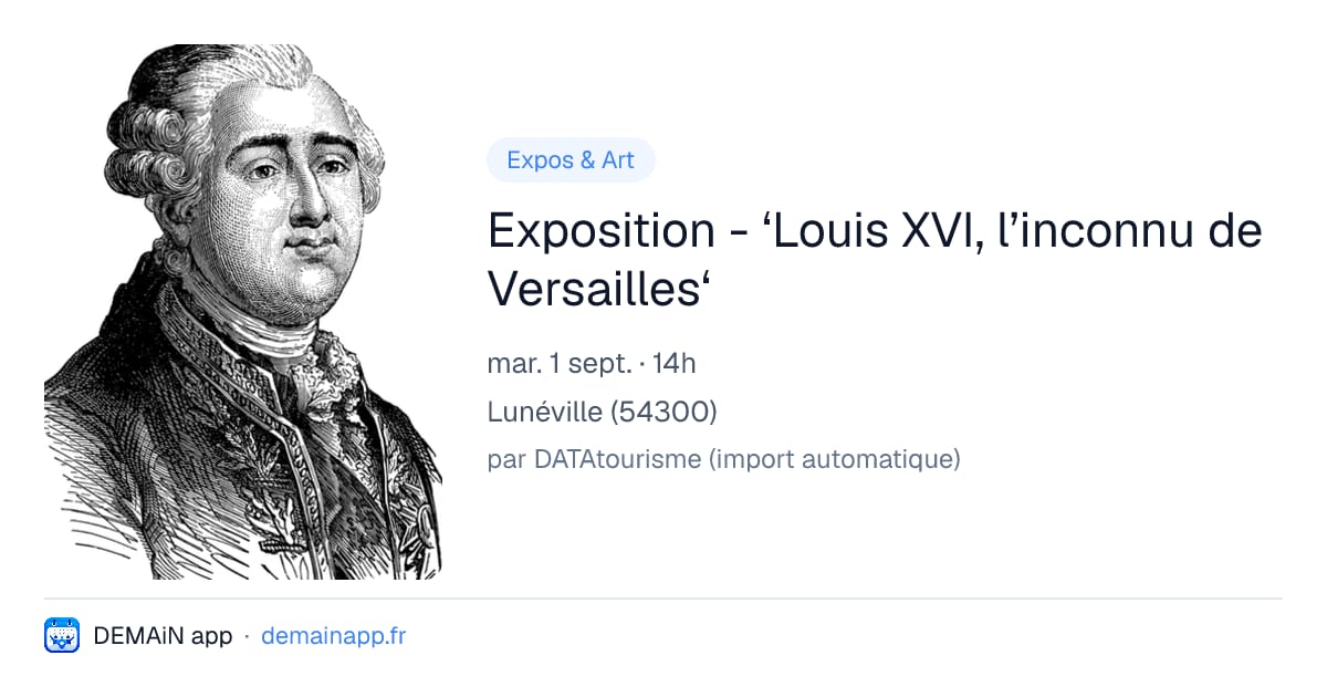 Exposition - ‘Louis XVI, l’inconnu de Versailles‘ — Lunéville