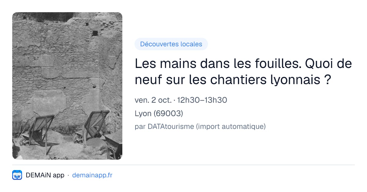 Les mains dans les fouilles. Quoi de neuf sur les chantiers lyonnais ? — Lyon