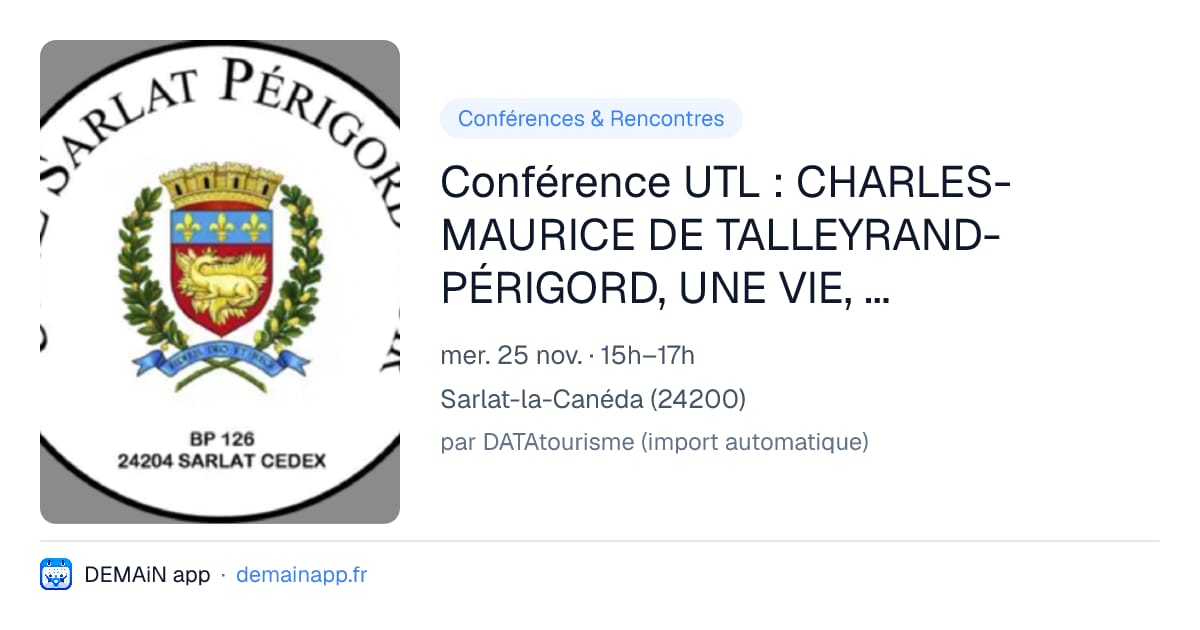 Conférence UTL : CHARLES- MAURICE DE TALLEYRAND-PÉRIGORD, UNE VIE, UNE OEUVRE, SANS PAREILLES — Sarlat-la-Canéda