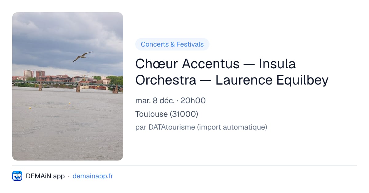 Chœur Accentus — Insula Orchestra — Laurence Equilbey — Toulouse