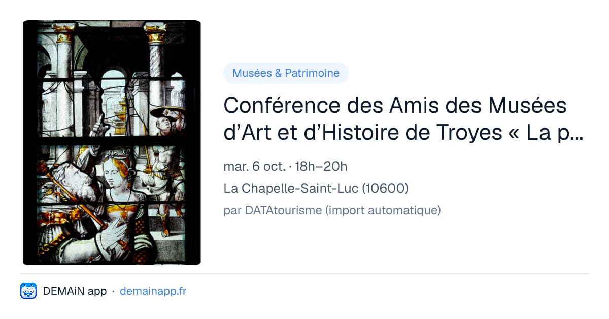 Conférence des Amis des Musées d’Art et d’Histoire de Troyes « La peinture sur verre en Champagne du nord » — La Chapelle-Saint-Luc