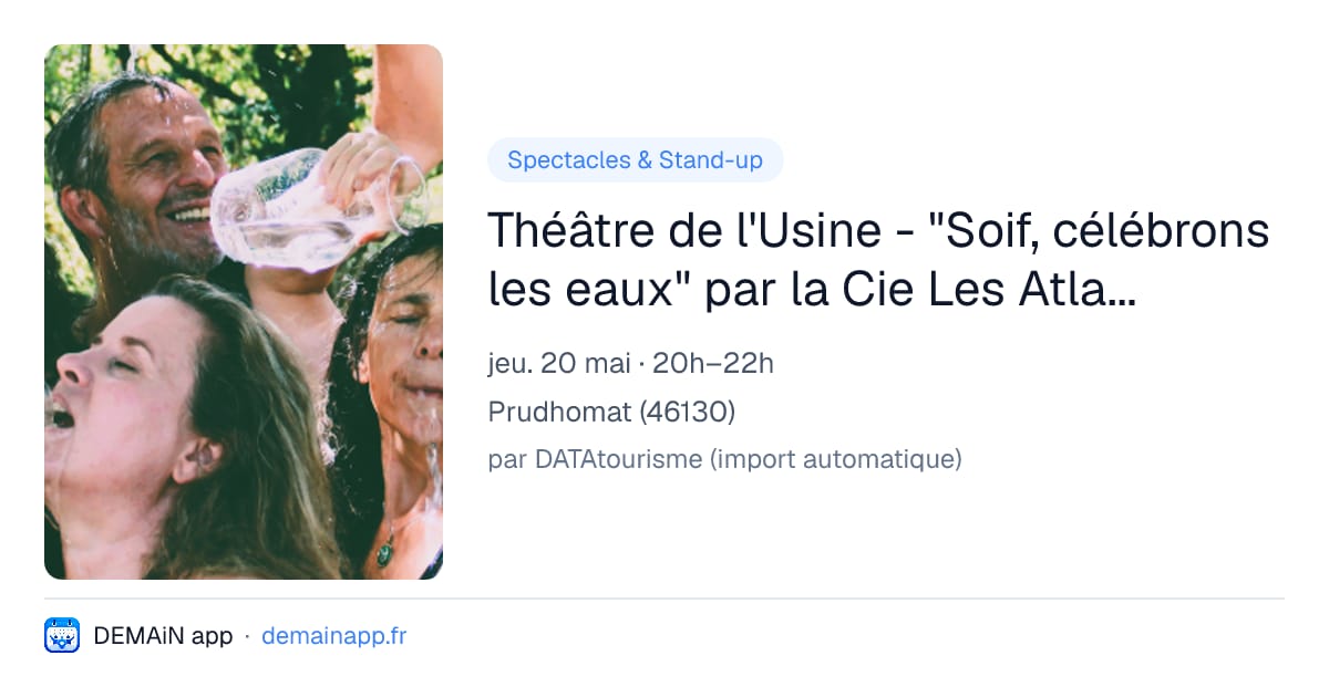 Théâtre de l'Usine - "Soif, célébrons les eaux" par la Cie Les Atlantes — Prudhomat