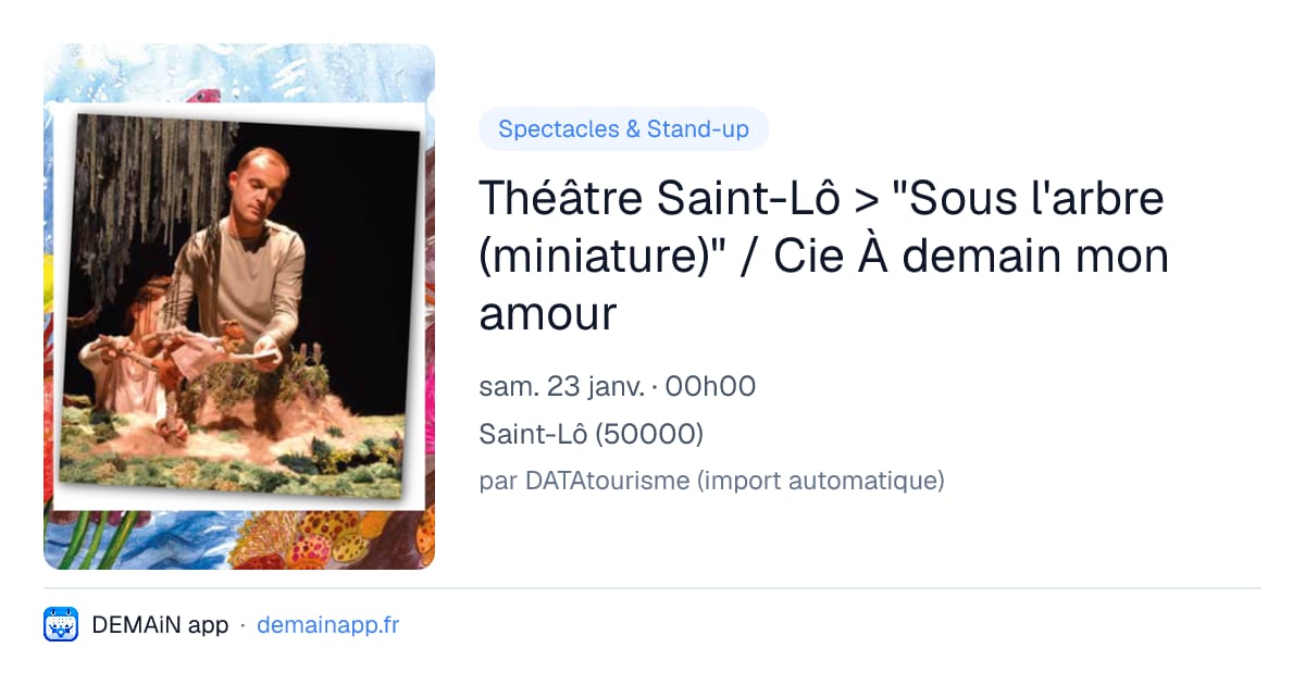 Théâtre Saint-Lô > "Sous l'arbre (miniature)" / Cie À demain mon amour — Saint-Lô