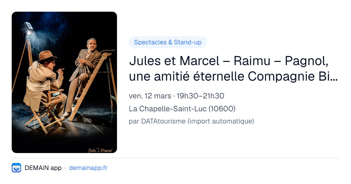 Jules et Marcel – Raimu – Pagnol, une amitié éternelle Compagnie Biagini — La Chapelle-Saint-Luc