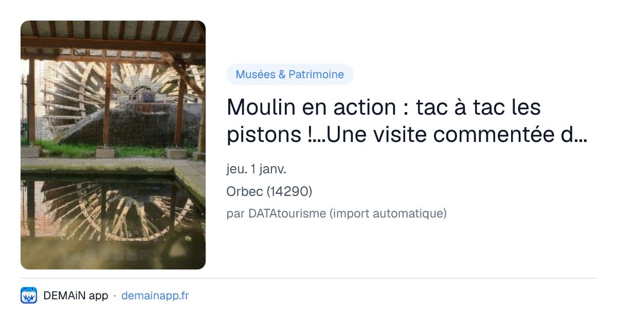 Moulin en action : tac à tac les pistons !...Une visite commentée du Petit Moulin d'Orbec — Orbec