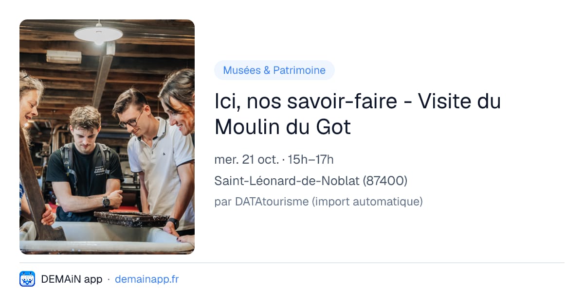 Ici, nos savoir-faire - Visite du Moulin du Got — Saint-Léonard-de-Noblat