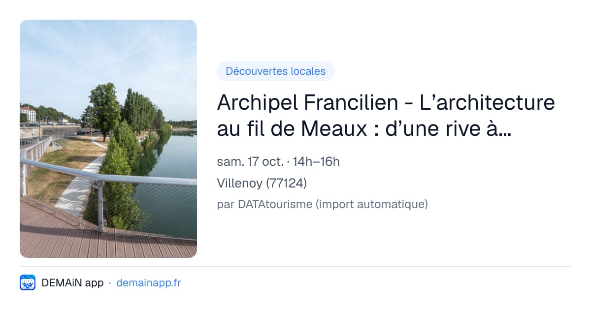 Archipel Francilien - L’architecture au fil de Meaux : d’une rive à l’autre, quand l’eau dessine la ville — Villenoy