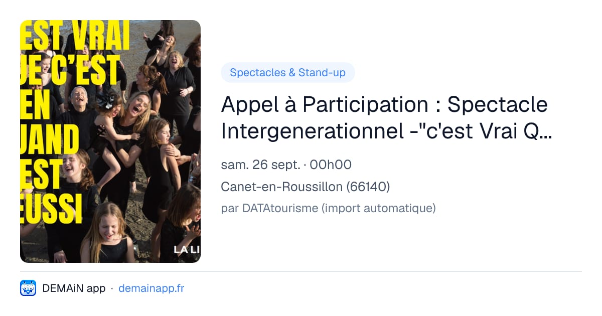 Appel à Participation : Spectacle Intergenerationnel -"c'est Vrai Que C'est Bien Quand C'est Réussi » — Canet-en-Roussillon