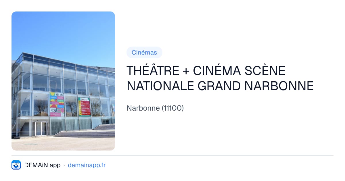 THÉÂTRE + CINÉMA SCÈNE NATIONALE GRAND NARBONNE — Narbonne