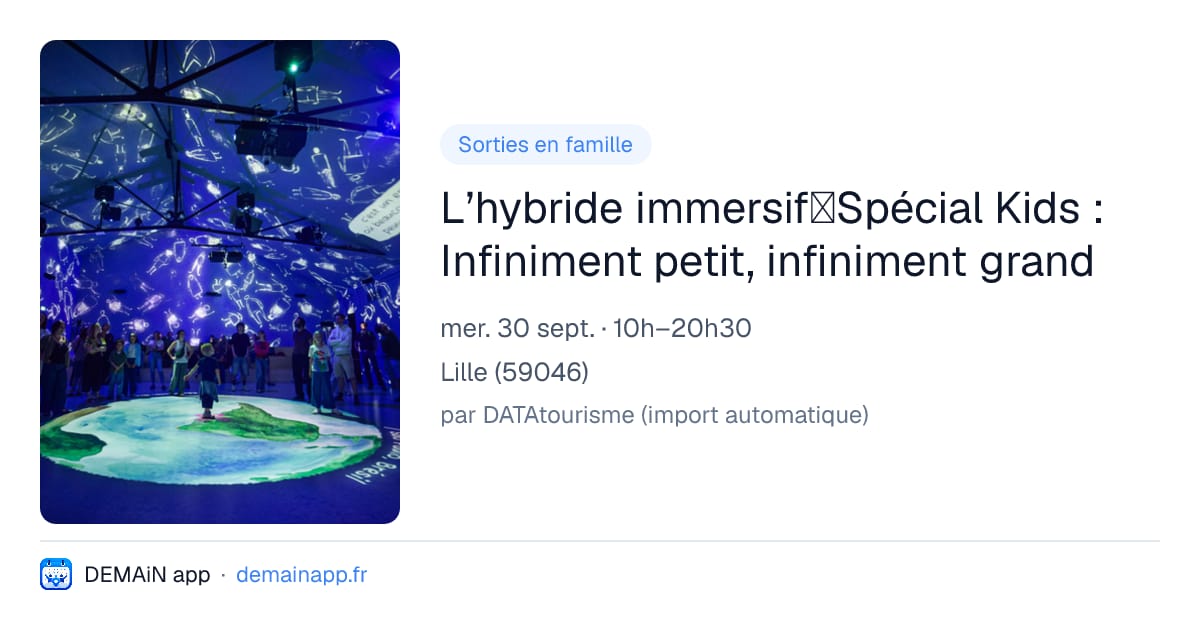 L’hybride immersif｜Spécial Kids : Infiniment petit, infiniment grand — Lille