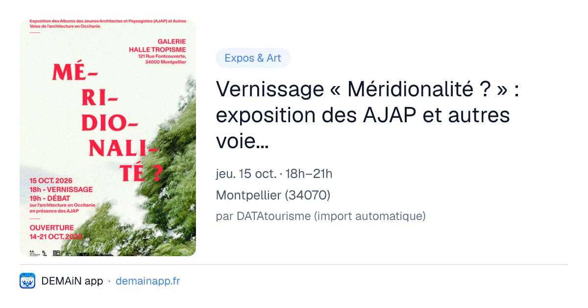 Vernissage « Méridionalité ? » : exposition des AJAP et autres voies de l’architecture en Occitanie — Montpellier