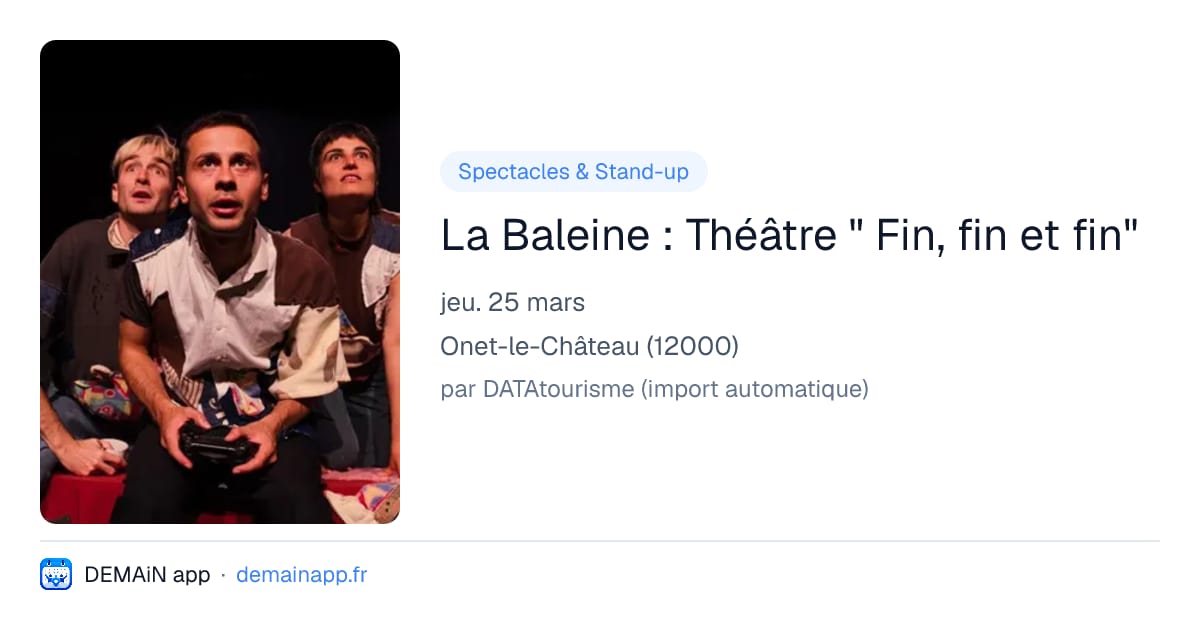La Baleine : Théâtre " Fin, fin et fin" — Onet-le-Château