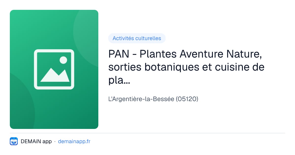 PAN - Plantes Aventure Nature, sorties botaniques et cuisine de plantes sauvages — L'Argentière-la-Bessée