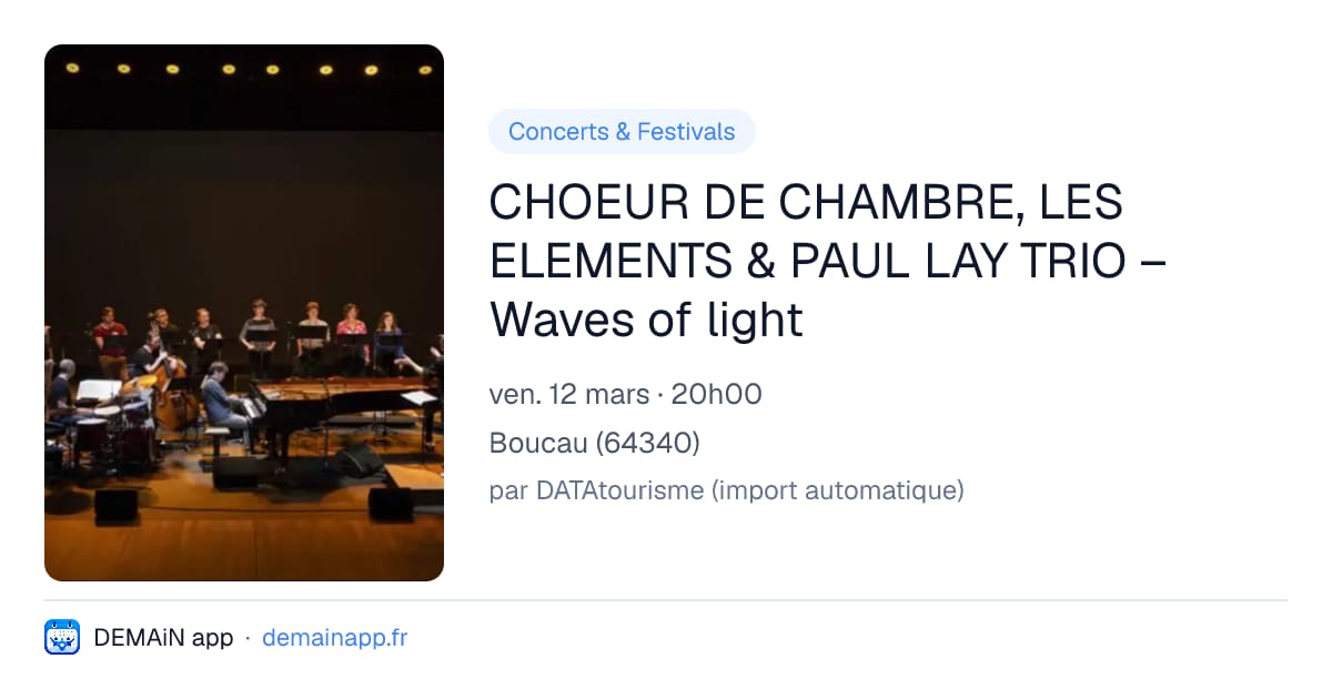 CHOEUR DE CHAMBRE, LES ELEMENTS & PAUL LAY TRIO – Waves of light — Boucau
