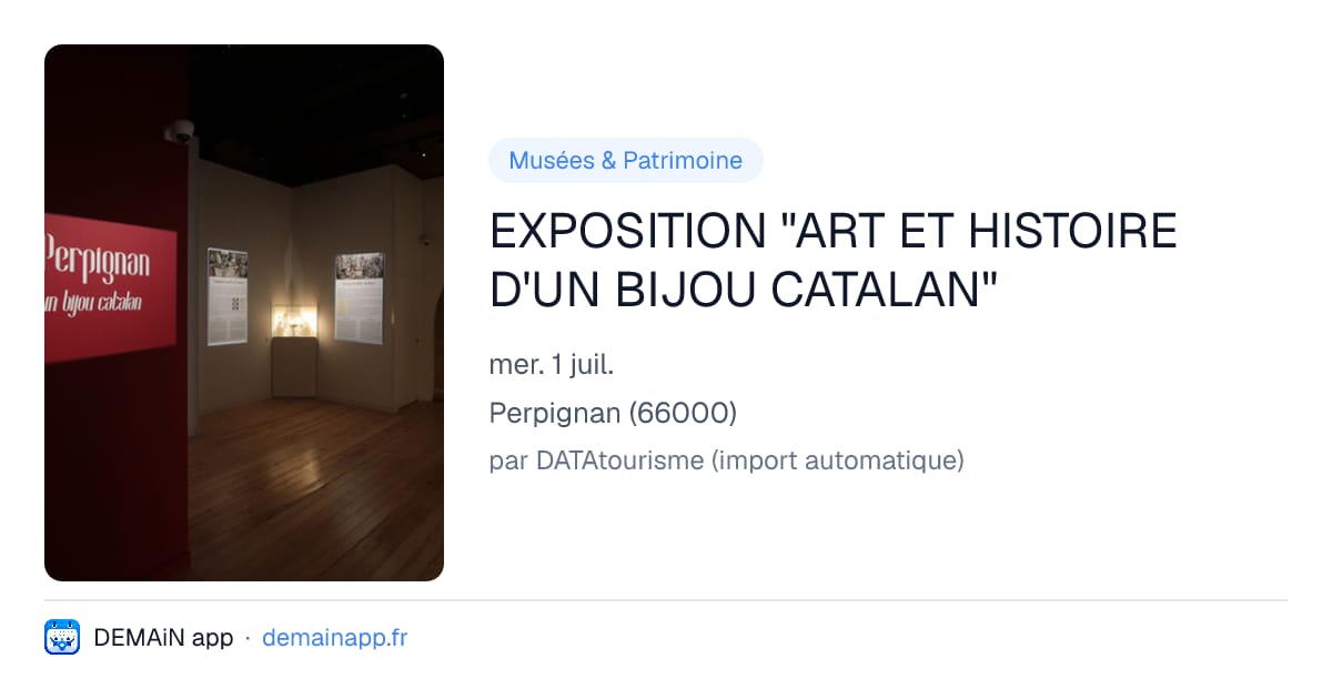 EXPOSITION "ART ET HISTOIRE D'UN BIJOU CATALAN" — Perpignan