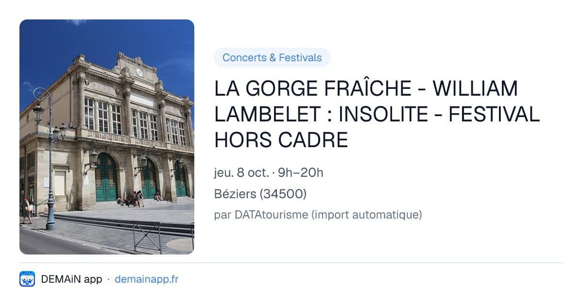 LA GORGE FRAÎCHE - WILLIAM LAMBELET : INSOLITE - FESTIVAL HORS CADRE — Béziers