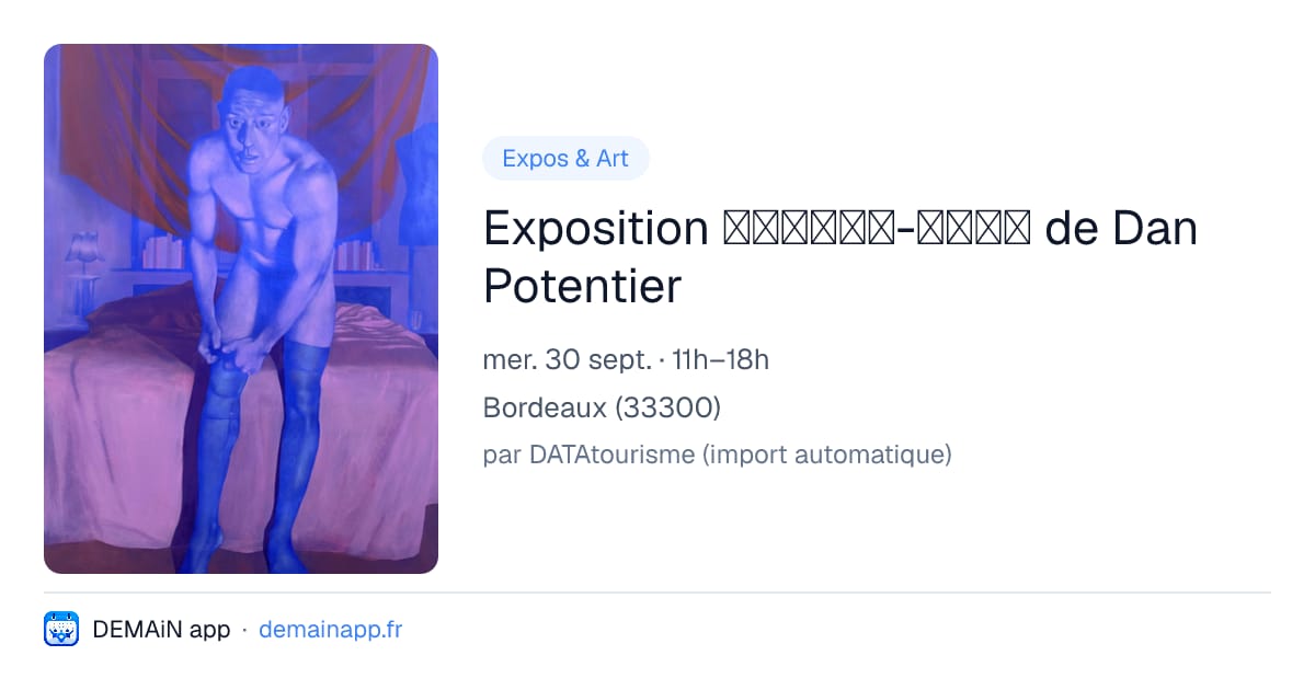 Exposition 𝐶𝑜𝑛𝑡𝑟𝑒-𝑛𝑢𝑖𝑡 de Dan Potentier — Bordeaux