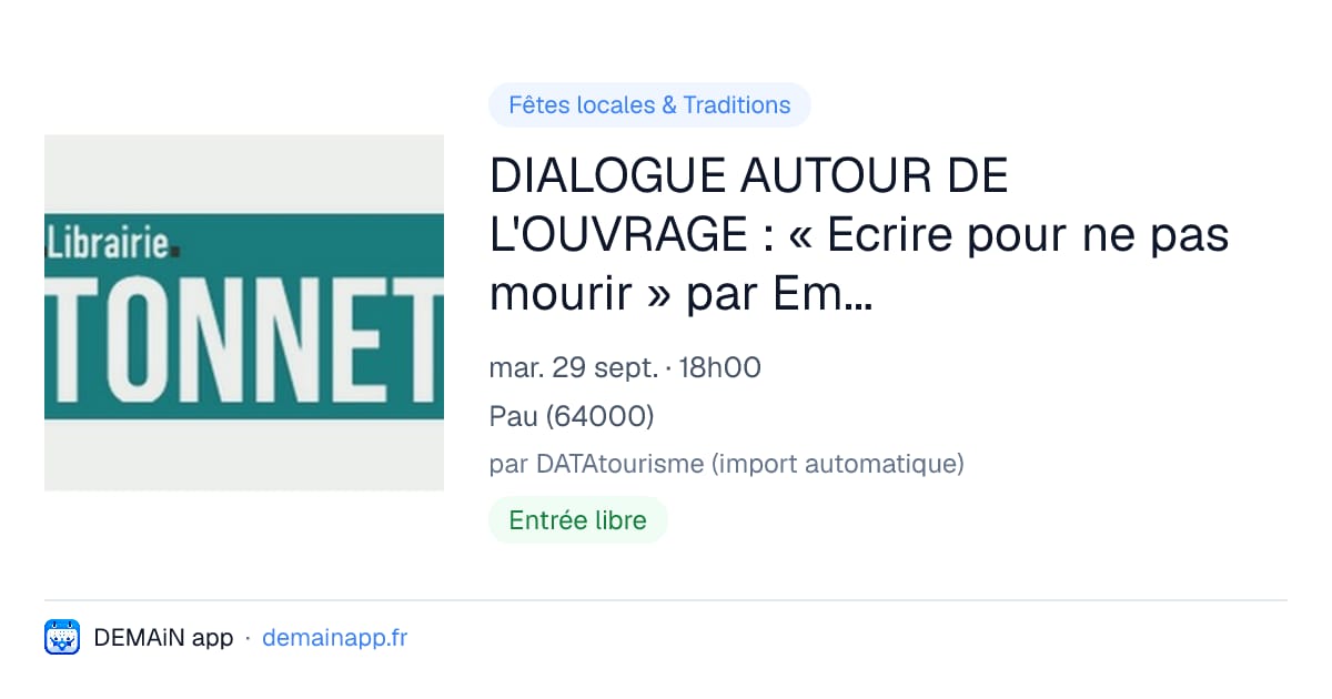 DIALOGUE AUTOUR DE L'OUVRAGE : « Ecrire pour ne pas mourir » par Emmanuel SAUGERON — Pau