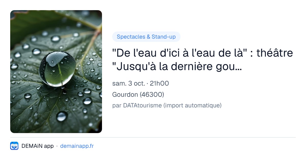 ''De l'eau d'ici à l'eau de là'' : théâtre "Jusqu'à la dernière goutte" par la Cie Les voix du caméléon — Gourdon